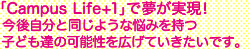 「Campus Life+1」で夢が実現!七ヶ浜の子どもたちにも夢を持つ大切さを伝えたいと思います!
